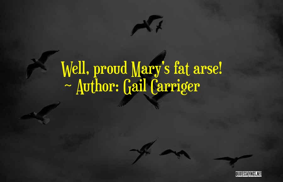 Gail Carriger Quotes: Well, Proud Mary's Fat Arse!