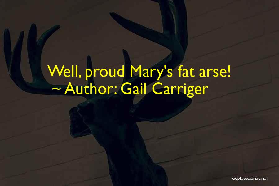 Gail Carriger Quotes: Well, Proud Mary's Fat Arse!