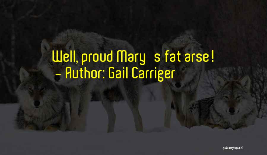 Gail Carriger Quotes: Well, Proud Mary's Fat Arse!