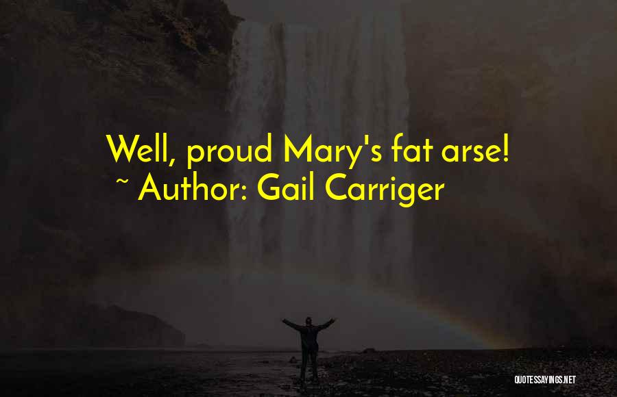 Gail Carriger Quotes: Well, Proud Mary's Fat Arse!