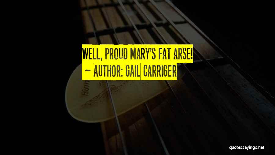 Gail Carriger Quotes: Well, Proud Mary's Fat Arse!