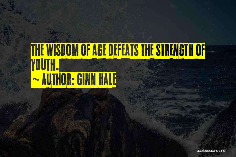 Ginn Hale Quotes: The Wisdom Of Age Defeats The Strength Of Youth.