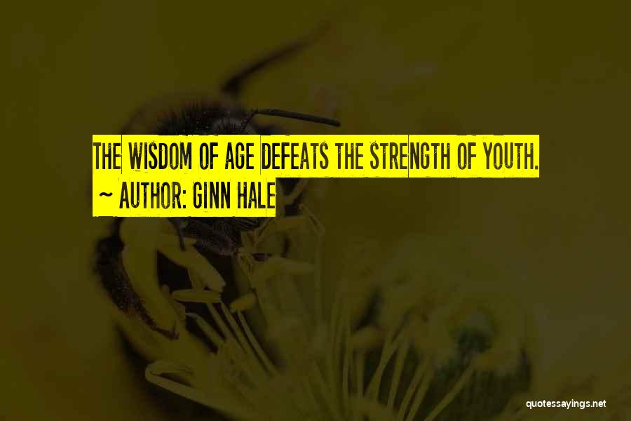 Ginn Hale Quotes: The Wisdom Of Age Defeats The Strength Of Youth.