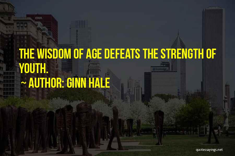 Ginn Hale Quotes: The Wisdom Of Age Defeats The Strength Of Youth.