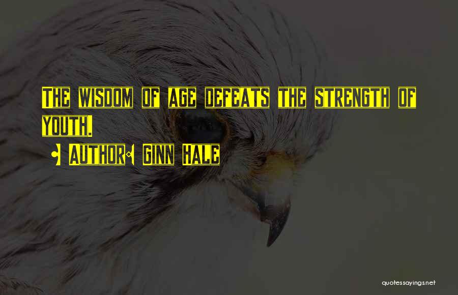 Ginn Hale Quotes: The Wisdom Of Age Defeats The Strength Of Youth.