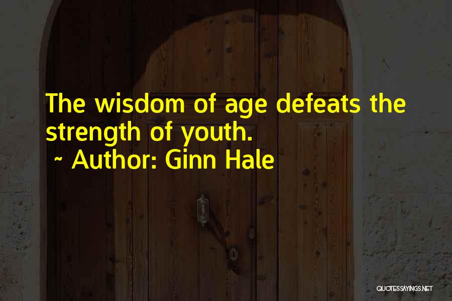 Ginn Hale Quotes: The Wisdom Of Age Defeats The Strength Of Youth.