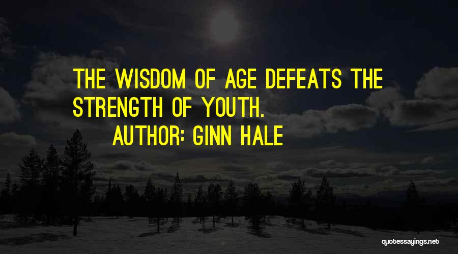 Ginn Hale Quotes: The Wisdom Of Age Defeats The Strength Of Youth.