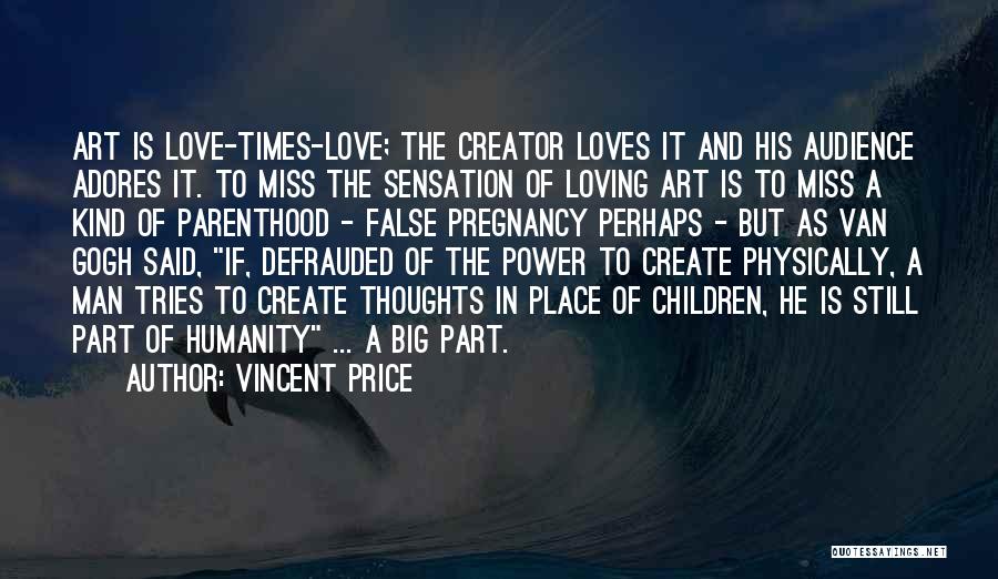 Vincent Price Quotes: Art Is Love-times-love; The Creator Loves It And His Audience Adores It. To Miss The Sensation Of Loving Art Is