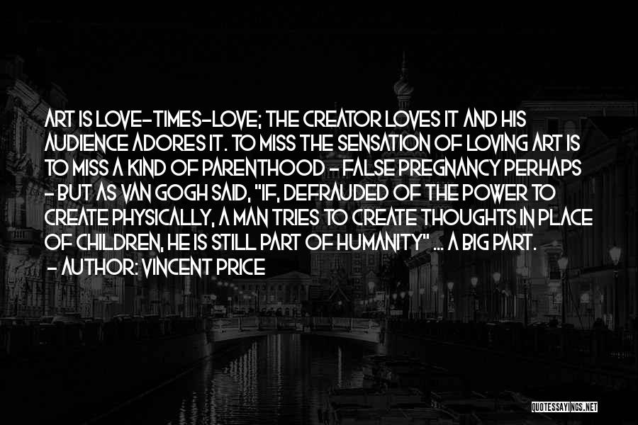 Vincent Price Quotes: Art Is Love-times-love; The Creator Loves It And His Audience Adores It. To Miss The Sensation Of Loving Art Is