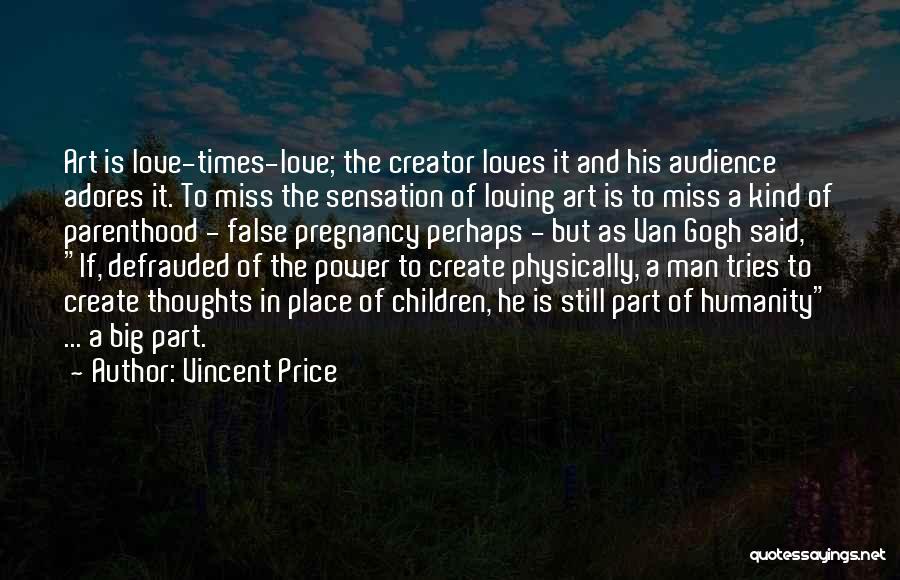 Vincent Price Quotes: Art Is Love-times-love; The Creator Loves It And His Audience Adores It. To Miss The Sensation Of Loving Art Is