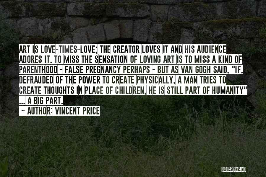 Vincent Price Quotes: Art Is Love-times-love; The Creator Loves It And His Audience Adores It. To Miss The Sensation Of Loving Art Is