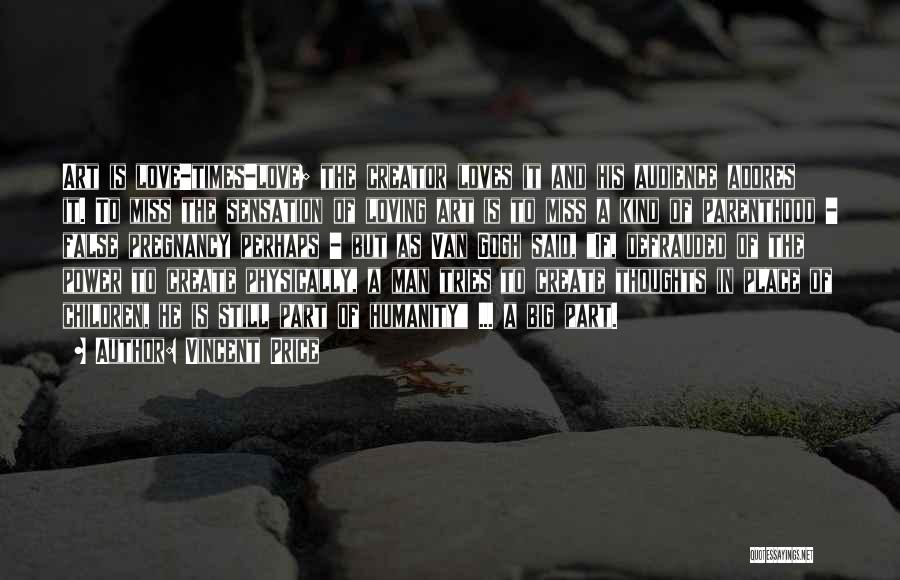Vincent Price Quotes: Art Is Love-times-love; The Creator Loves It And His Audience Adores It. To Miss The Sensation Of Loving Art Is