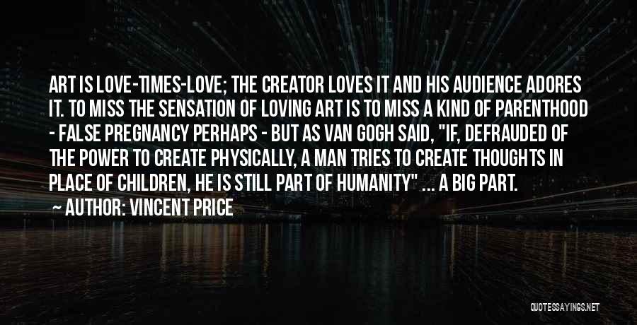 Vincent Price Quotes: Art Is Love-times-love; The Creator Loves It And His Audience Adores It. To Miss The Sensation Of Loving Art Is