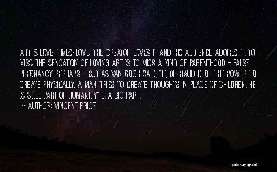 Vincent Price Quotes: Art Is Love-times-love; The Creator Loves It And His Audience Adores It. To Miss The Sensation Of Loving Art Is