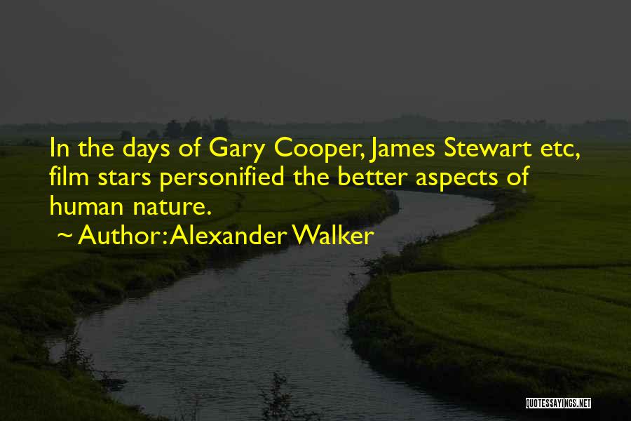 Alexander Walker Quotes: In The Days Of Gary Cooper, James Stewart Etc, Film Stars Personified The Better Aspects Of Human Nature.