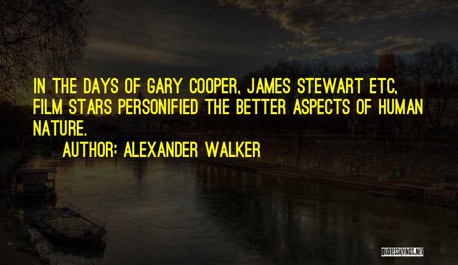 Alexander Walker Quotes: In The Days Of Gary Cooper, James Stewart Etc, Film Stars Personified The Better Aspects Of Human Nature.