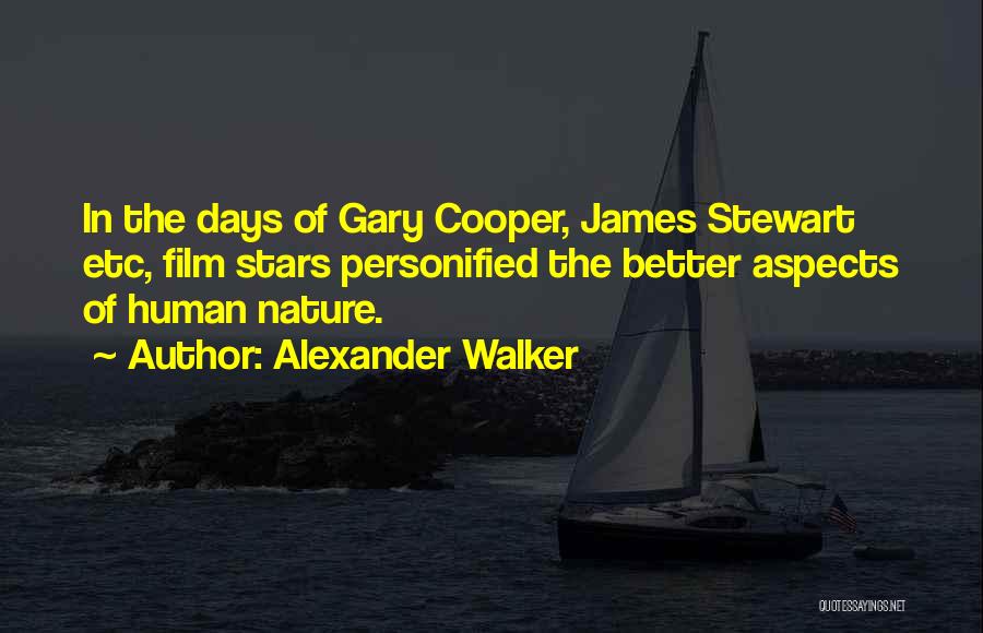 Alexander Walker Quotes: In The Days Of Gary Cooper, James Stewart Etc, Film Stars Personified The Better Aspects Of Human Nature.
