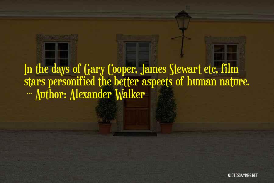 Alexander Walker Quotes: In The Days Of Gary Cooper, James Stewart Etc, Film Stars Personified The Better Aspects Of Human Nature.