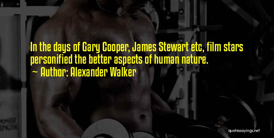 Alexander Walker Quotes: In The Days Of Gary Cooper, James Stewart Etc, Film Stars Personified The Better Aspects Of Human Nature.
