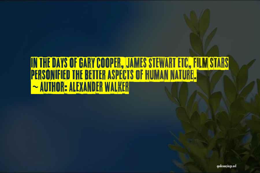 Alexander Walker Quotes: In The Days Of Gary Cooper, James Stewart Etc, Film Stars Personified The Better Aspects Of Human Nature.