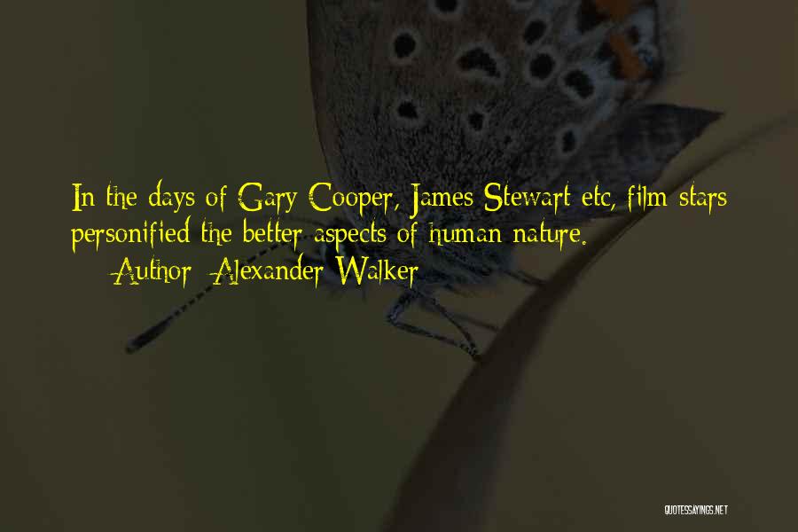 Alexander Walker Quotes: In The Days Of Gary Cooper, James Stewart Etc, Film Stars Personified The Better Aspects Of Human Nature.