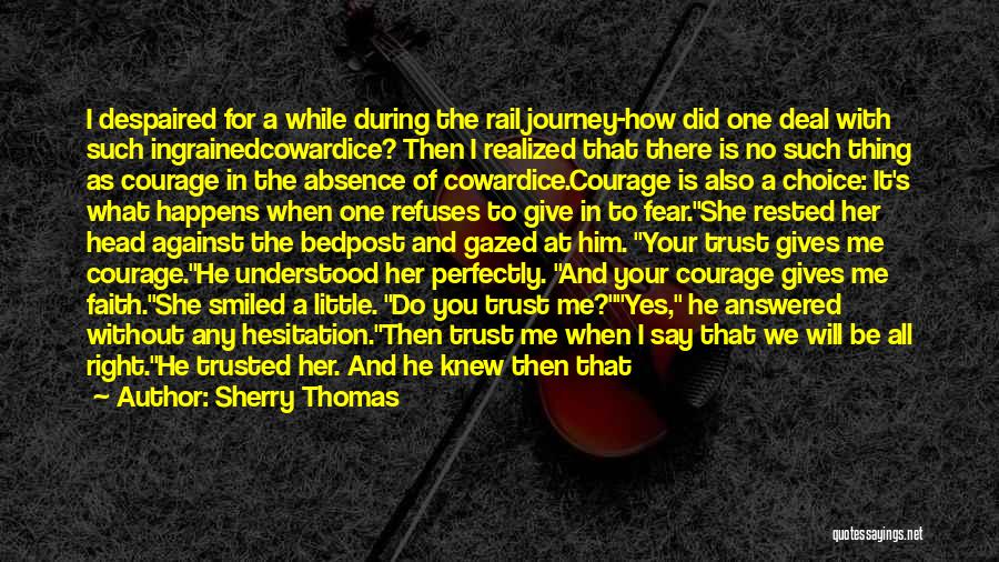 Sherry Thomas Quotes: I Despaired For A While During The Rail Journey-how Did One Deal With Such Ingrainedcowardice? Then I Realized That There