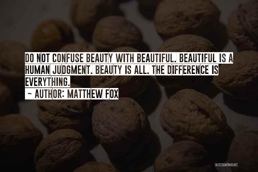 Matthew Fox Quotes: Do Not Confuse Beauty With Beautiful. Beautiful Is A Human Judgment. Beauty Is All. The Difference Is Everything.