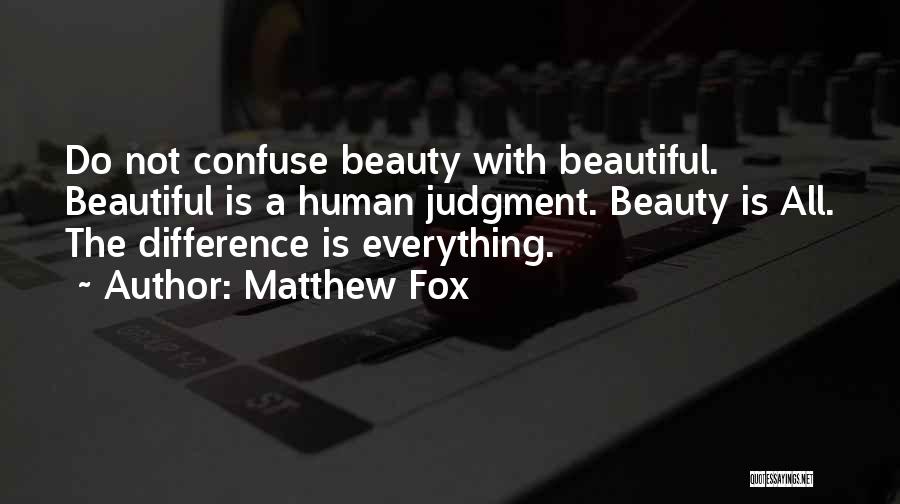Matthew Fox Quotes: Do Not Confuse Beauty With Beautiful. Beautiful Is A Human Judgment. Beauty Is All. The Difference Is Everything.