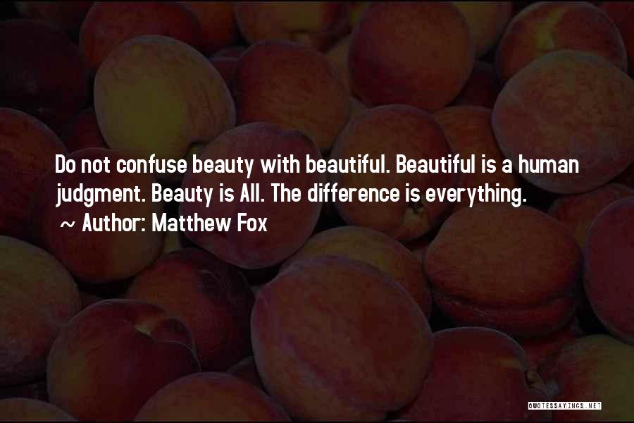 Matthew Fox Quotes: Do Not Confuse Beauty With Beautiful. Beautiful Is A Human Judgment. Beauty Is All. The Difference Is Everything.