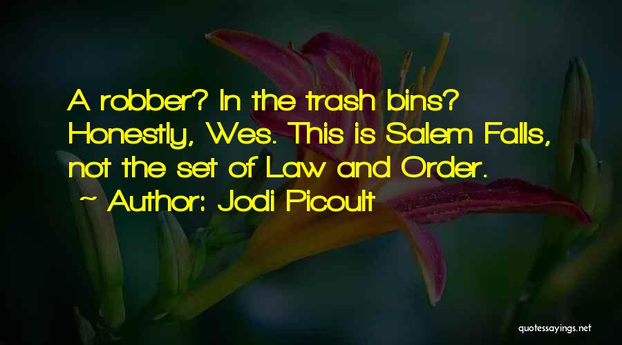 Jodi Picoult Quotes: A Robber? In The Trash Bins? Honestly, Wes. This Is Salem Falls, Not The Set Of Law And Order.