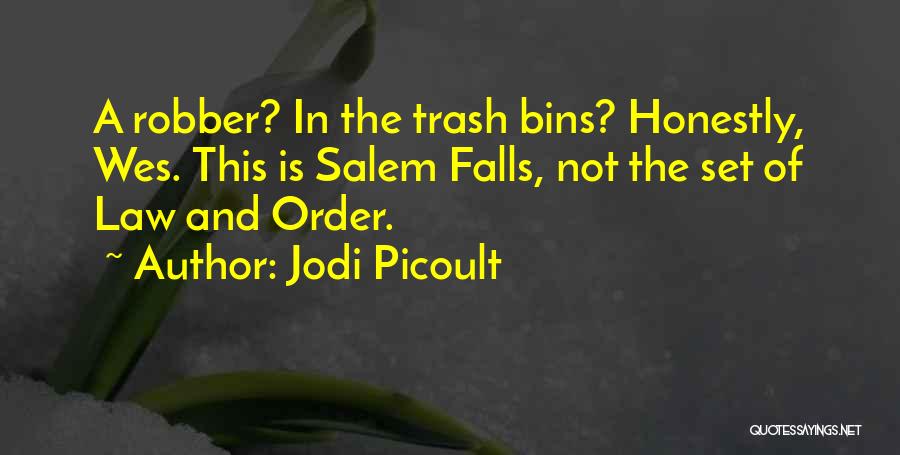 Jodi Picoult Quotes: A Robber? In The Trash Bins? Honestly, Wes. This Is Salem Falls, Not The Set Of Law And Order.