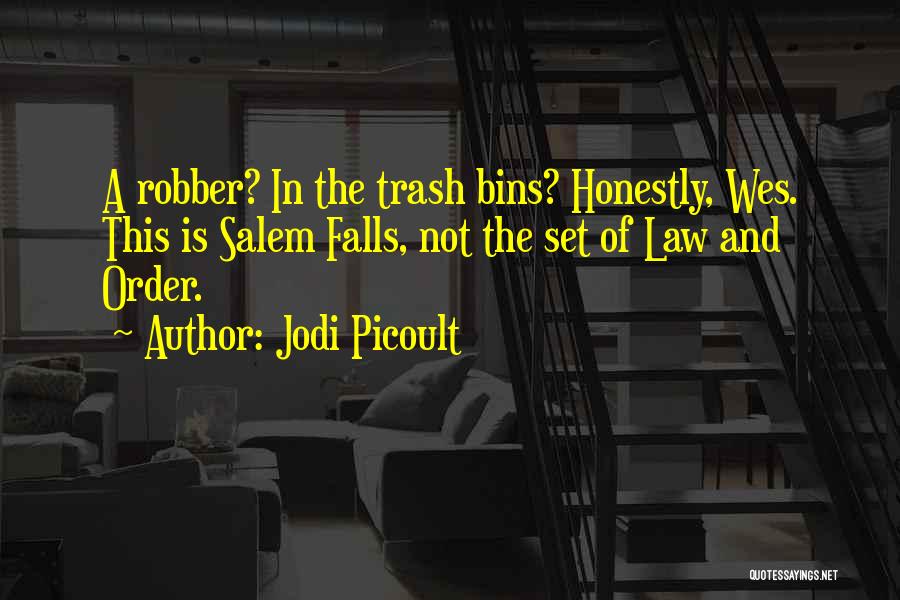 Jodi Picoult Quotes: A Robber? In The Trash Bins? Honestly, Wes. This Is Salem Falls, Not The Set Of Law And Order.