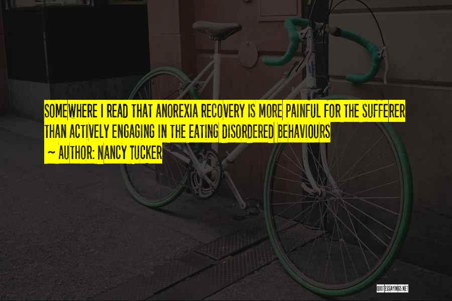 Nancy Tucker Quotes: Somewhere I Read That Anorexia Recovery Is More Painful For The Sufferer Than Actively Engaging In The Eating Disordered Behaviours