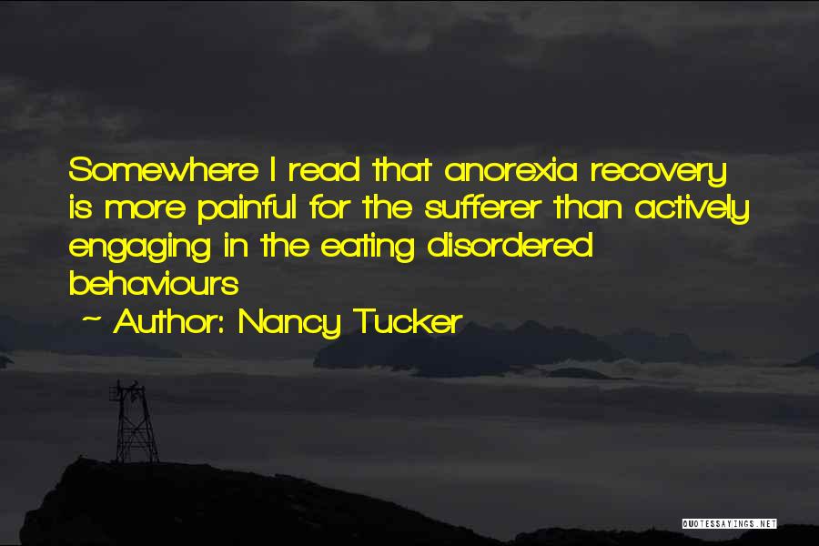 Nancy Tucker Quotes: Somewhere I Read That Anorexia Recovery Is More Painful For The Sufferer Than Actively Engaging In The Eating Disordered Behaviours