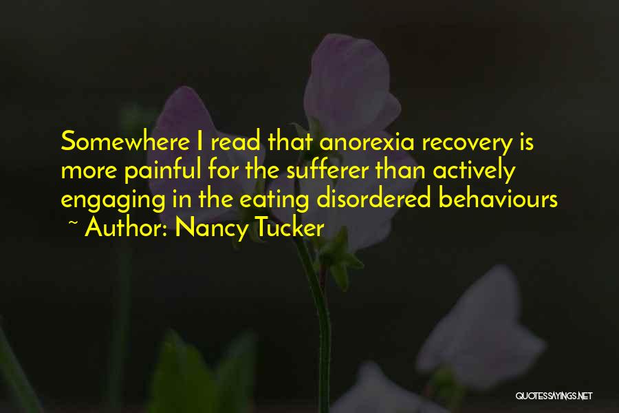 Nancy Tucker Quotes: Somewhere I Read That Anorexia Recovery Is More Painful For The Sufferer Than Actively Engaging In The Eating Disordered Behaviours