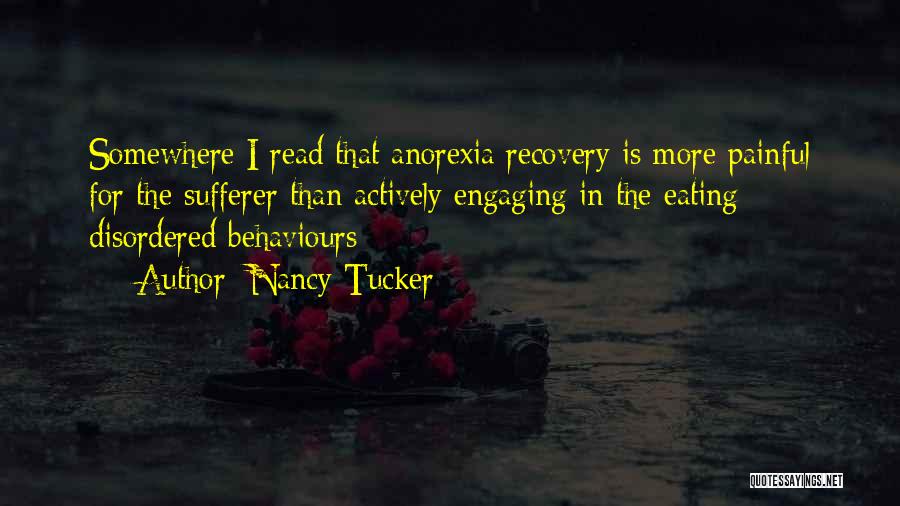 Nancy Tucker Quotes: Somewhere I Read That Anorexia Recovery Is More Painful For The Sufferer Than Actively Engaging In The Eating Disordered Behaviours