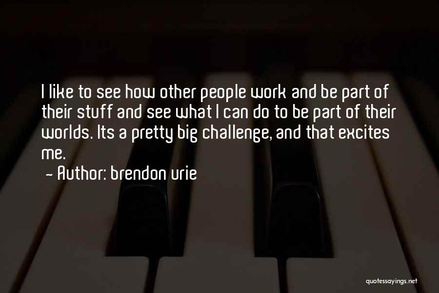 Brendon Urie Quotes: I Like To See How Other People Work And Be Part Of Their Stuff And See What I Can Do