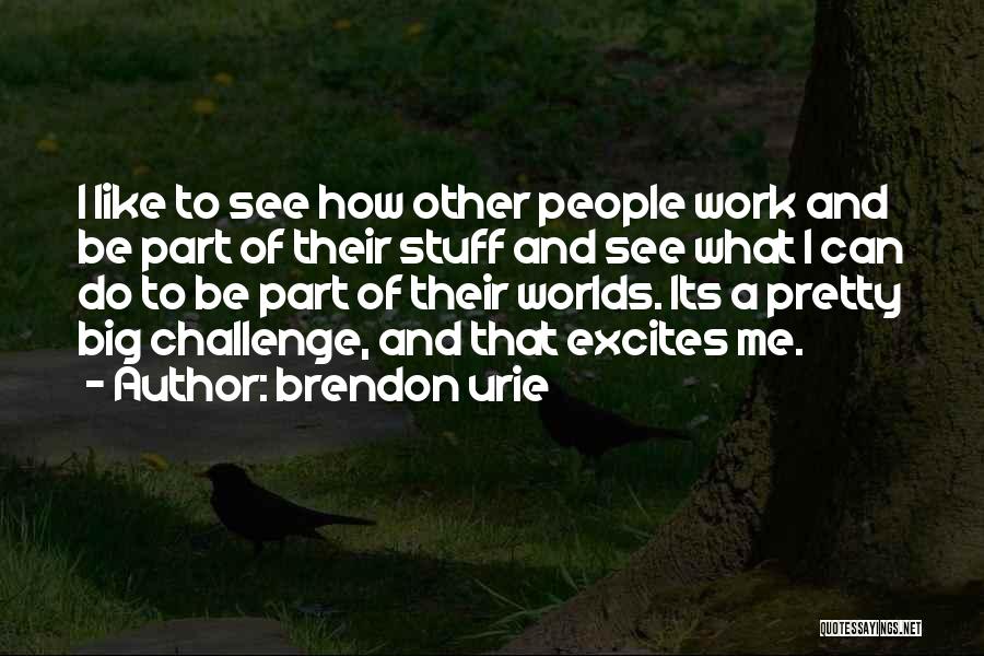 Brendon Urie Quotes: I Like To See How Other People Work And Be Part Of Their Stuff And See What I Can Do