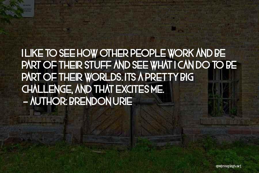Brendon Urie Quotes: I Like To See How Other People Work And Be Part Of Their Stuff And See What I Can Do
