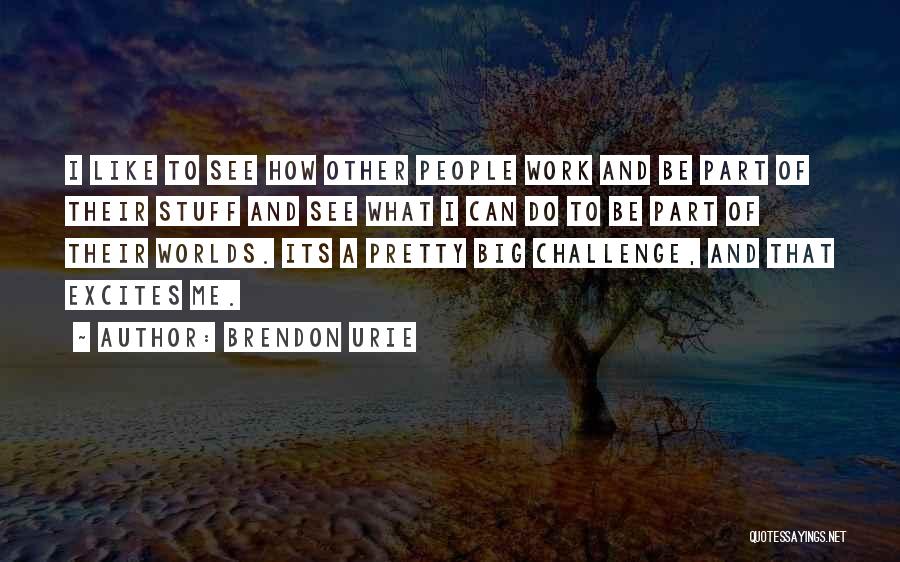 Brendon Urie Quotes: I Like To See How Other People Work And Be Part Of Their Stuff And See What I Can Do