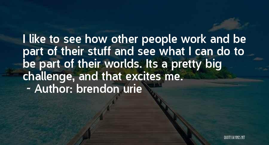 Brendon Urie Quotes: I Like To See How Other People Work And Be Part Of Their Stuff And See What I Can Do