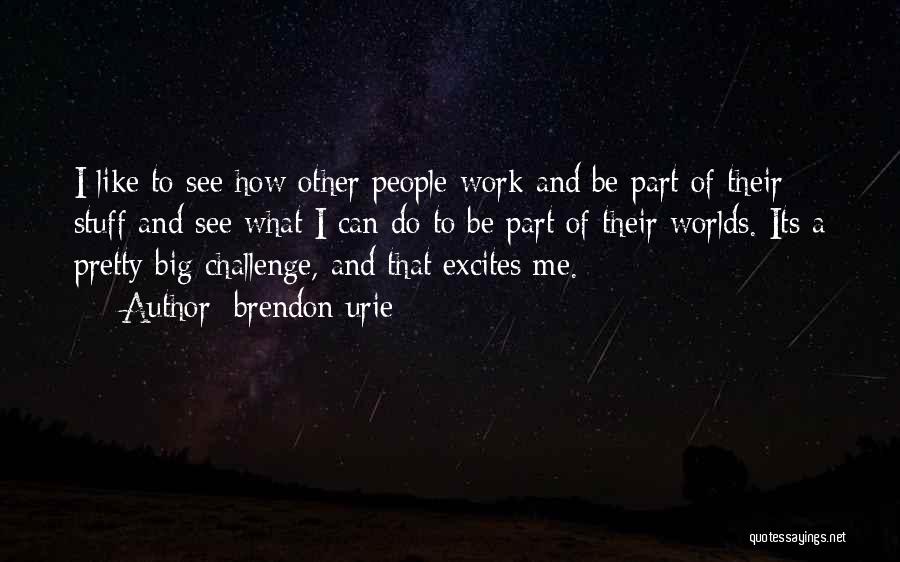 Brendon Urie Quotes: I Like To See How Other People Work And Be Part Of Their Stuff And See What I Can Do