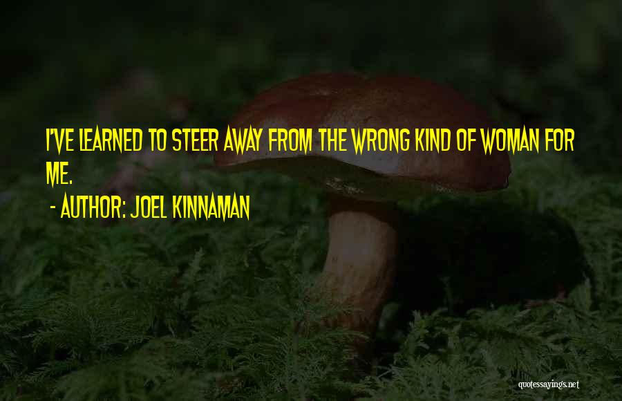 Joel Kinnaman Quotes: I've Learned To Steer Away From The Wrong Kind Of Woman For Me.