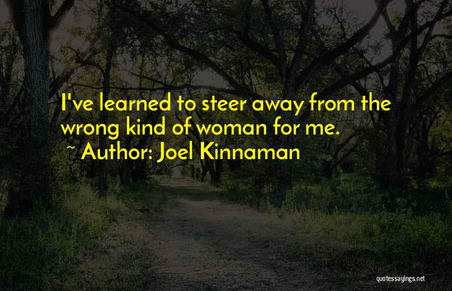 Joel Kinnaman Quotes: I've Learned To Steer Away From The Wrong Kind Of Woman For Me.