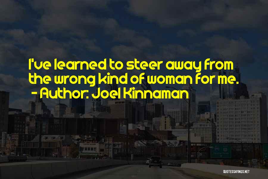 Joel Kinnaman Quotes: I've Learned To Steer Away From The Wrong Kind Of Woman For Me.