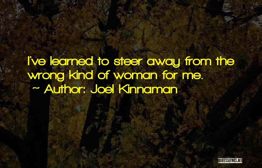 Joel Kinnaman Quotes: I've Learned To Steer Away From The Wrong Kind Of Woman For Me.