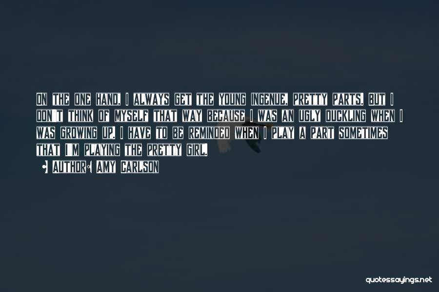 Amy Carlson Quotes: On The One Hand, I Always Get The Young Ingenue, Pretty Parts. But I Don't Think Of Myself That Way