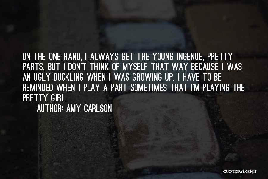 Amy Carlson Quotes: On The One Hand, I Always Get The Young Ingenue, Pretty Parts. But I Don't Think Of Myself That Way