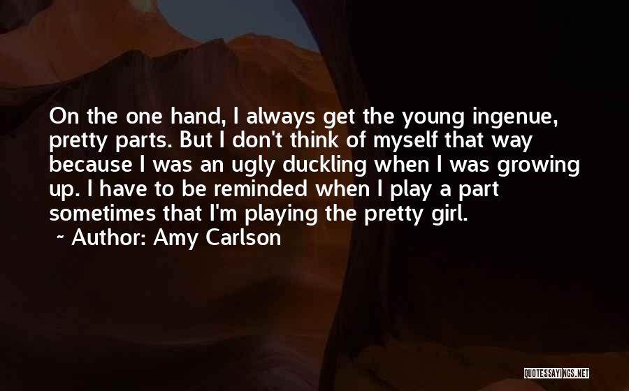 Amy Carlson Quotes: On The One Hand, I Always Get The Young Ingenue, Pretty Parts. But I Don't Think Of Myself That Way