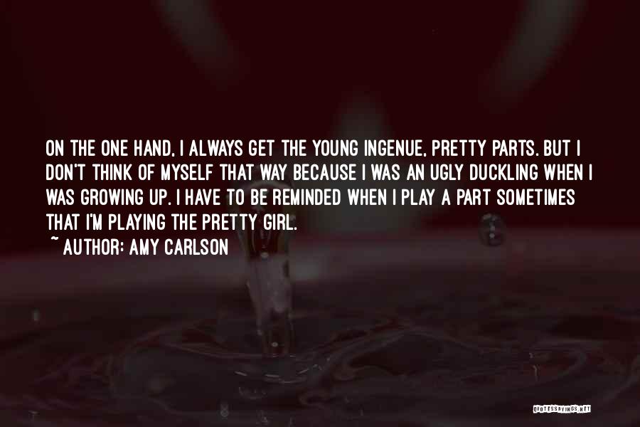 Amy Carlson Quotes: On The One Hand, I Always Get The Young Ingenue, Pretty Parts. But I Don't Think Of Myself That Way